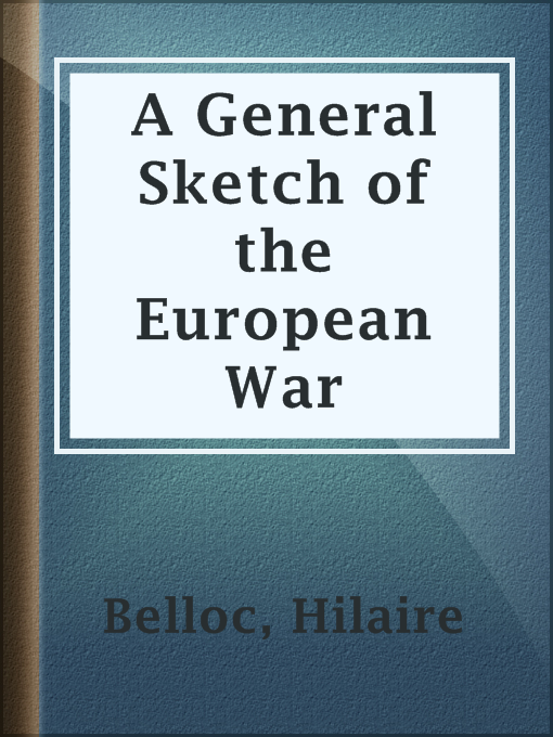 Title details for A General Sketch of the European War by Hilaire Belloc - Available